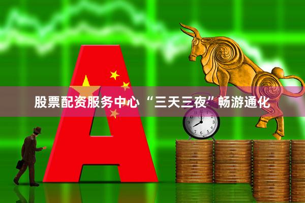 股票配资服务中心 “三天三夜”畅游通化